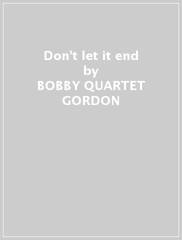 Don't let it end - BOBBY -QUARTET- GORDON