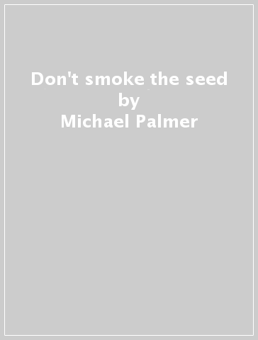 Don't smoke the seed - Michael Palmer