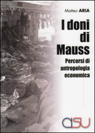 Doni di Mauss. Percorsi di antropologia economica - Matteo Aria