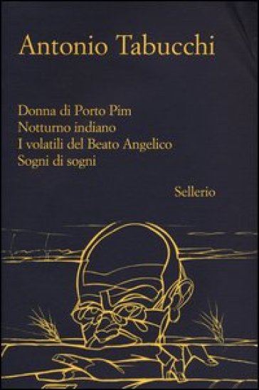 Donna di Porto Pim-. Notturno indiano. -I volatili del Beato Angelico. -Sogni di sogni - Antonio Tabucchi