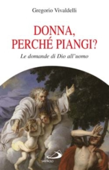 Donna, perché piangi? Le domande di Dio all'uomo - Gregorio Vivaldelli