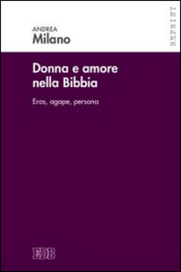 Donne e amore nella Bibbia. Eros, agape, persona - Andrea Milano