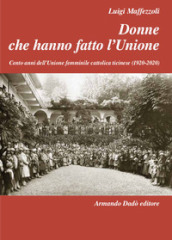 Donne che hanno fatto l Unione. Cento anni dell Unione femminile cattolica ticinese (1920-2020)