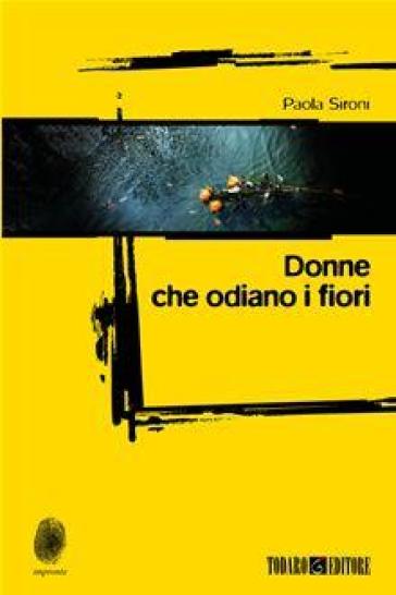 Donne che odiano i fiori - Paola Sironi