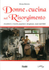 Donne e cucina nel Risorgimento. Aneddoti e ricette popolari, borghesi, reali dell