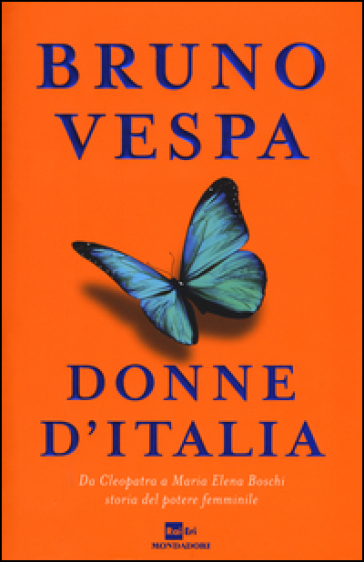 Donne d'Italia. Da Cleopatra a Maria Elena Boschi storia del potere femminile - Bruno Vespa