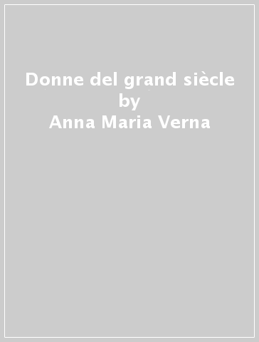 Donne del grand siècle - Anna Maria Verna