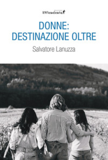 Donne: destinazione oltre - Salvatore Lanuzza