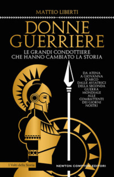 Donne guerriere. Le grandi condottiere che hanno cambiato la storia - Matteo Liberti