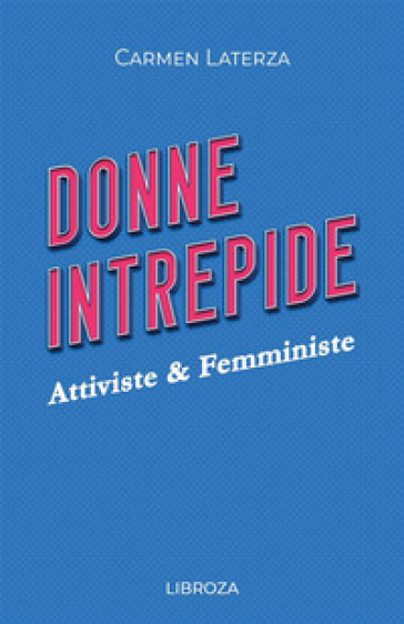 Donne intrepide. 4: Attiviste & Femministe - Carmen Laterza