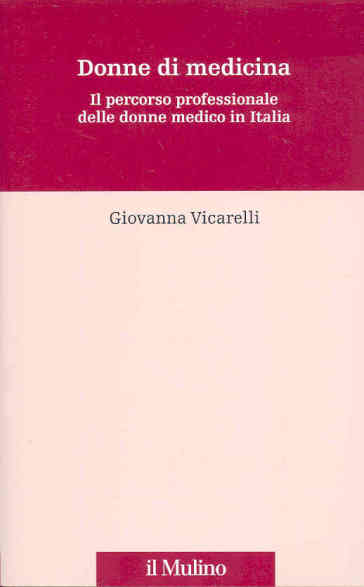 Donne di medicina. Il percorso professionale delle donne medico in Italia - Giovanna Vicarelli