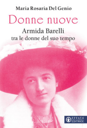 Donne nuove. Armida Barelli tra le donne del suo tempo - Maria Rosaria Del Genio