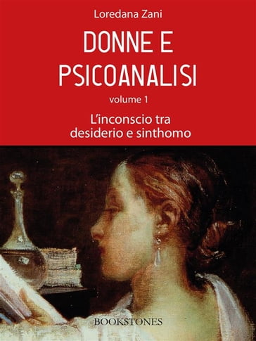 Donne e psicoanalisi. Volume 1. L'inconscio tra desiderio e sinthomo - Loredana Zani