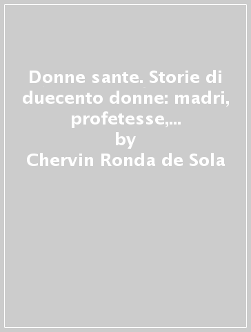 Donne sante. Storie di duecento donne: madri, profetesse, donne ricche di vita interiore, peccatrici, martiri - Chervin Ronda de Sola