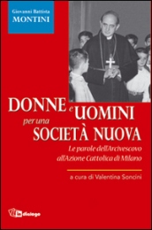 Donne e uomini per una società nuova. Le parole dell Arcivescovo all Azione Cattolica di Milano