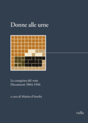 Donne alle urne. La conquista del voto. Documenti 1864-1946