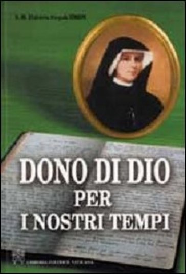 Dono di Dio per i nostri tempi. Vita e missione di Santa Faustina - Elisabetta M. Siepak