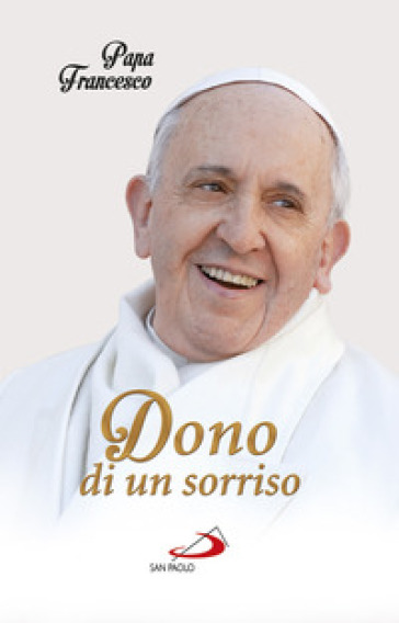 Dono di un sorriso - Papa Francesco (Jorge Mario Bergoglio) | 