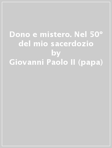 Dono e mistero. Nel 50º del mio sacerdozio - Giovanni Paolo II (papa)