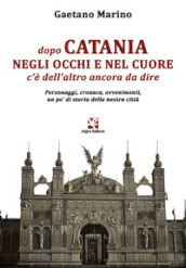 Dopo Catania negli occhi e nel cuore c è dell altro ancora da dire. Personaggi, cronaca, avvenimenti, un po  di storia della nostra città