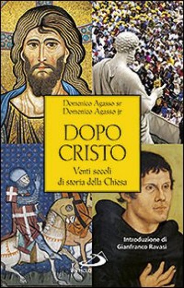 Dopo Cristo. Venti secoli di storia della Chiesa - Domenico jr. Agasso - Domenico Agasso