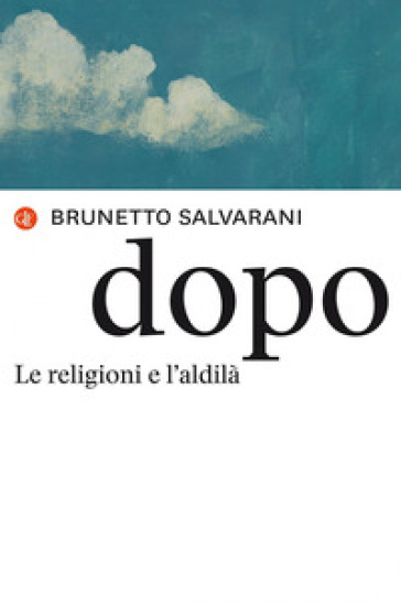 Dopo. Le religioni e l'aldilà - Brunetto Salvarani