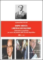 Dopo Monti: liberalsocialismo. L alternativa ai populismi per uscire dal pantano della Seconda Repubblica