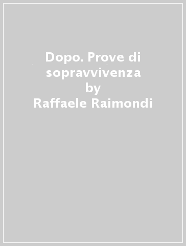 Dopo. Prove di sopravvivenza - Raffaele Raimondi