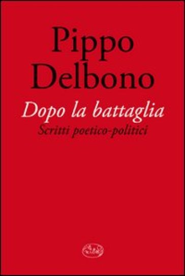 Dopo la battaglia. Scritti poetico-politici - Pippo Delbono