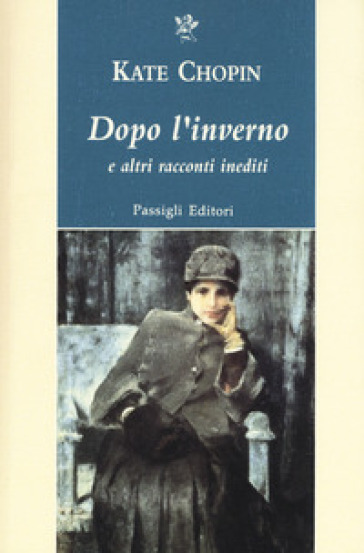 Dopo l'inverno e altri racconti indediti - Kate Chopin