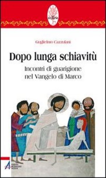 Dopo lunga schiavitù. Incontri di guarigione nel Vangelo di Marco - Guglielmo Cazzulani