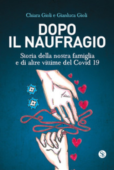 Dopo il naufragio. Storia della nostra famiglia e di altre vittime del Covid19 - Chiara Gioli - Gianluca Gioli