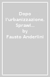 Dopo l urbanizzazione. Sprawl suburbano e dinamica sociale, Bologna e altre metropoli