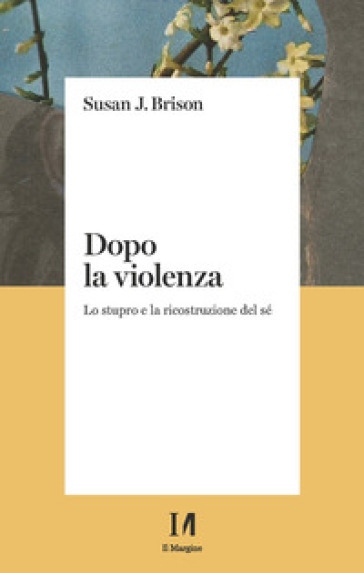 Dopo la violenza. Lo stupro e la ricostruzione del sé - Susan J. Brison