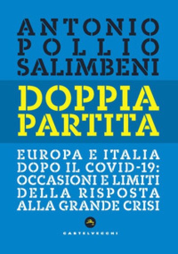 Doppia partita. Europa e Italia dopo il Covid-19: occasioni e limiti della risposta alla grande crisi - Antonio Pollio Salimbeni