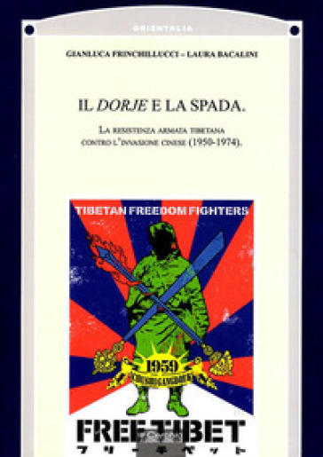 Il Dorje e la Spada. La resistenza armata tibetana contro l'invasione cinese (1950-1974) - Gianluca Frinchillucci - Laura Bacalini