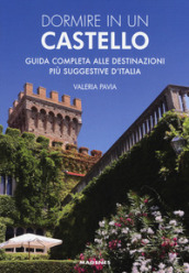 Dormire in un castello. Guida completa alle destinazioni più suggestive d Italia