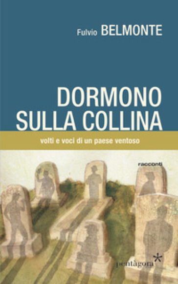 Dormono sulla collina. Voci e volti di un paese ventoso - Fulvio Belmonte