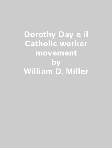 Dorothy Day e il Catholic worker movement - William D. Miller