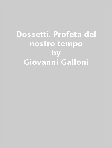 Dossetti. Profeta del nostro tempo - Giovanni Galloni