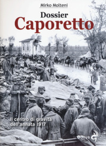 Dossier Caporetto. Il centro di gravità dell'annata 1917 - Mirko Molteni