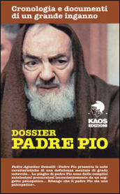 Dossier Padre Pio. Cronologia e documenti di un grande inganno