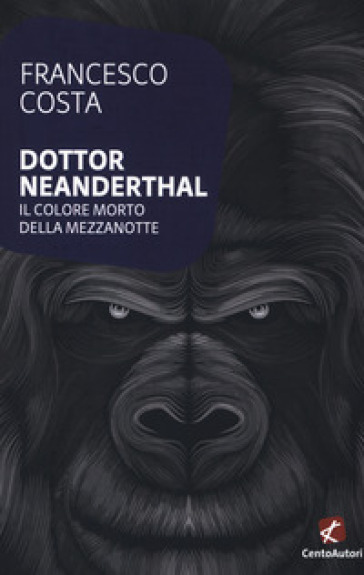 Dottor Neanderthal. Il colore morto della mezzanotte - Francesco Costa