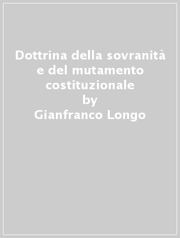 Dottrina della sovranità e del mutamento costituzionale - Gianfranco Longo