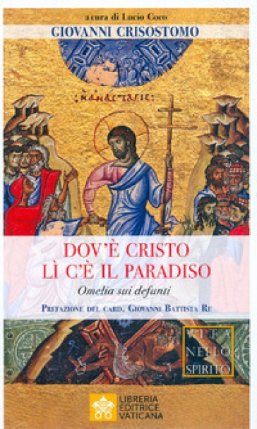 Dov'è Cristo lì c'è il Paradiso. Omelia sui defunti - Giovanni(san) Crisostomo