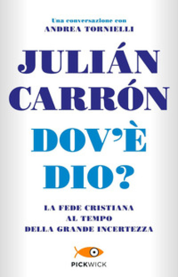 Dov'è Dio? La fede cristiana al tempo della grande incertezza - Julian Carron - Andrea Tornielli