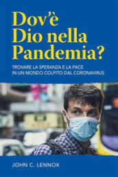 Dov è dio nella pandemia? Trovare la speranza e la pace in un mondo colpito dal coronavirus. Nuova ediz.