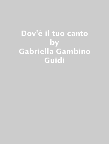 Dov'è il tuo canto - Gabriella Guidi Gambino | 