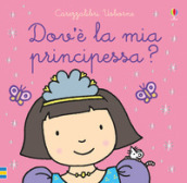 Dov è la mia principessa? Ediz. a colori