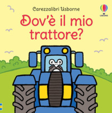 Dov'è il mio trattore? Ediz. illustrata - Fiona Watt - Rachel Wells